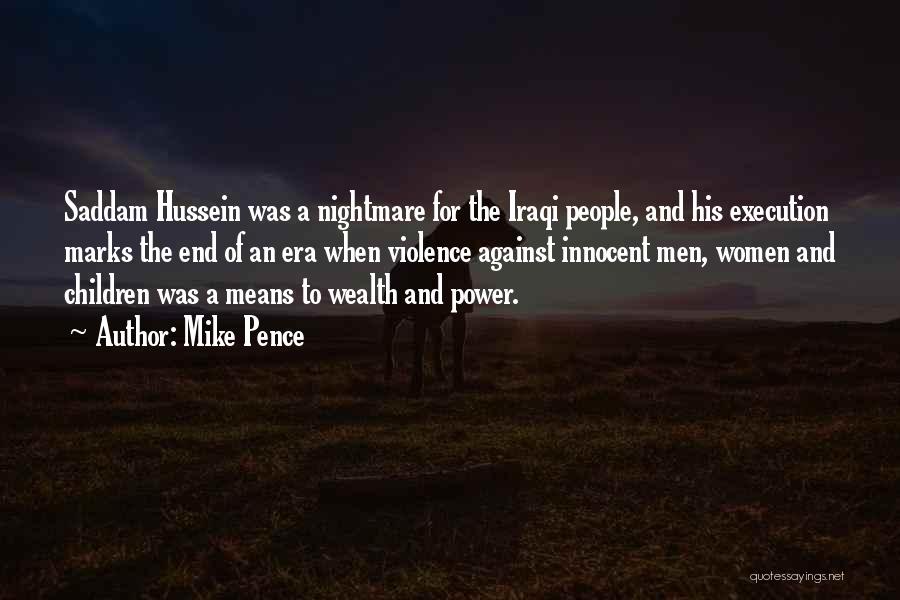 Mike Pence Quotes: Saddam Hussein Was A Nightmare For The Iraqi People, And His Execution Marks The End Of An Era When Violence