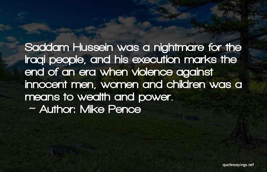 Mike Pence Quotes: Saddam Hussein Was A Nightmare For The Iraqi People, And His Execution Marks The End Of An Era When Violence