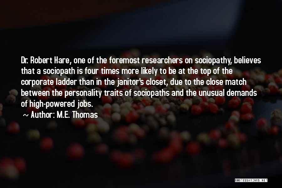 M.E. Thomas Quotes: Dr. Robert Hare, One Of The Foremost Researchers On Sociopathy, Believes That A Sociopath Is Four Times More Likely To