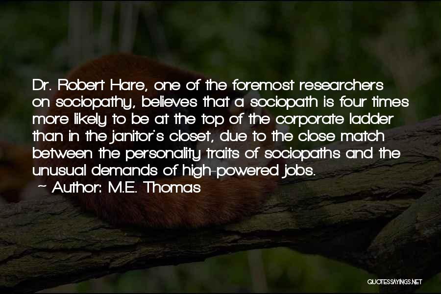 M.E. Thomas Quotes: Dr. Robert Hare, One Of The Foremost Researchers On Sociopathy, Believes That A Sociopath Is Four Times More Likely To