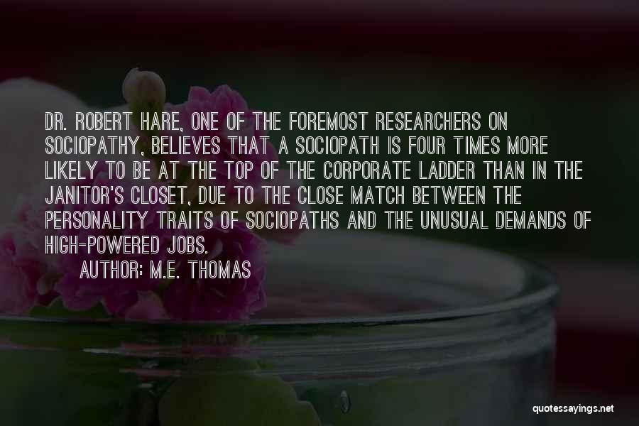 M.E. Thomas Quotes: Dr. Robert Hare, One Of The Foremost Researchers On Sociopathy, Believes That A Sociopath Is Four Times More Likely To