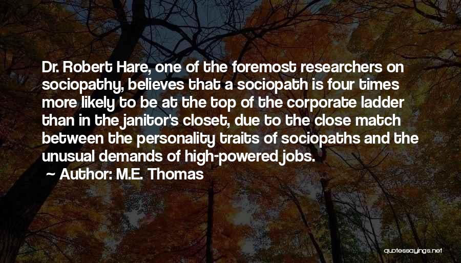 M.E. Thomas Quotes: Dr. Robert Hare, One Of The Foremost Researchers On Sociopathy, Believes That A Sociopath Is Four Times More Likely To