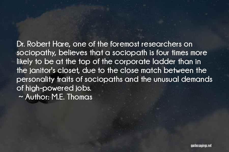 M.E. Thomas Quotes: Dr. Robert Hare, One Of The Foremost Researchers On Sociopathy, Believes That A Sociopath Is Four Times More Likely To