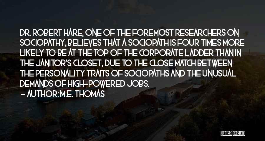 M.E. Thomas Quotes: Dr. Robert Hare, One Of The Foremost Researchers On Sociopathy, Believes That A Sociopath Is Four Times More Likely To