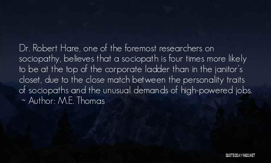 M.E. Thomas Quotes: Dr. Robert Hare, One Of The Foremost Researchers On Sociopathy, Believes That A Sociopath Is Four Times More Likely To