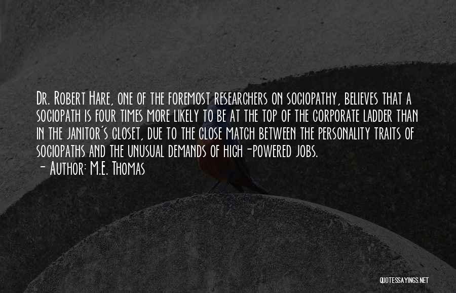 M.E. Thomas Quotes: Dr. Robert Hare, One Of The Foremost Researchers On Sociopathy, Believes That A Sociopath Is Four Times More Likely To