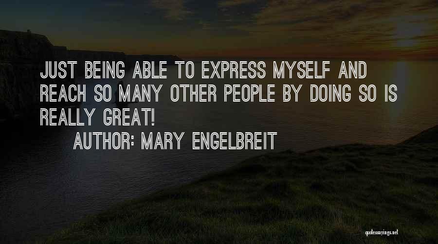 Mary Engelbreit Quotes: Just Being Able To Express Myself And Reach So Many Other People By Doing So Is Really Great!