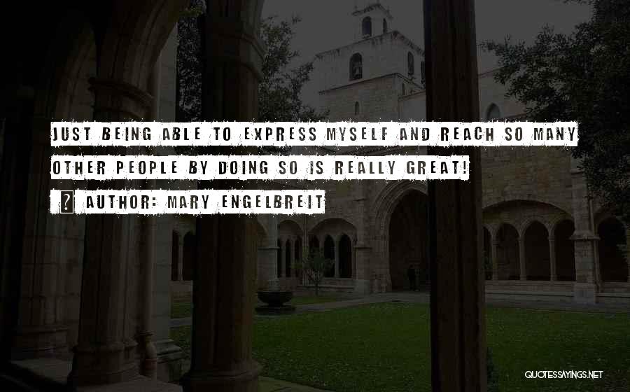 Mary Engelbreit Quotes: Just Being Able To Express Myself And Reach So Many Other People By Doing So Is Really Great!