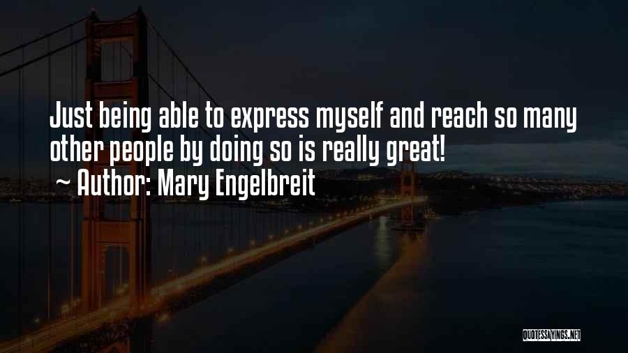 Mary Engelbreit Quotes: Just Being Able To Express Myself And Reach So Many Other People By Doing So Is Really Great!