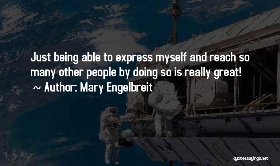 Mary Engelbreit Quotes: Just Being Able To Express Myself And Reach So Many Other People By Doing So Is Really Great!