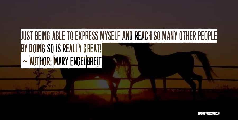 Mary Engelbreit Quotes: Just Being Able To Express Myself And Reach So Many Other People By Doing So Is Really Great!