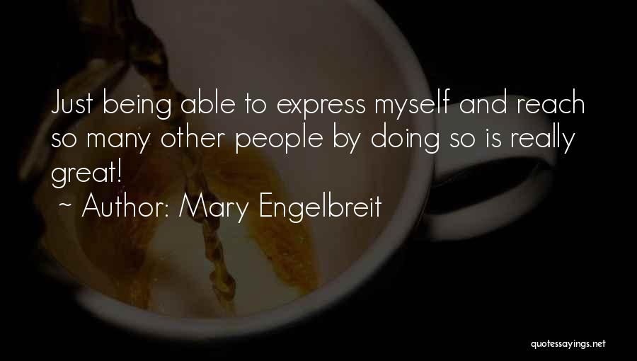Mary Engelbreit Quotes: Just Being Able To Express Myself And Reach So Many Other People By Doing So Is Really Great!