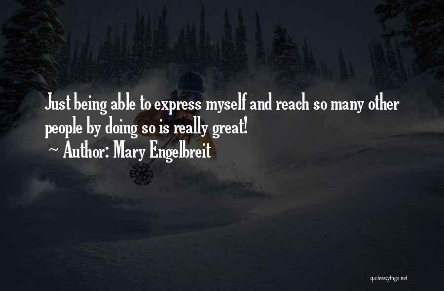 Mary Engelbreit Quotes: Just Being Able To Express Myself And Reach So Many Other People By Doing So Is Really Great!