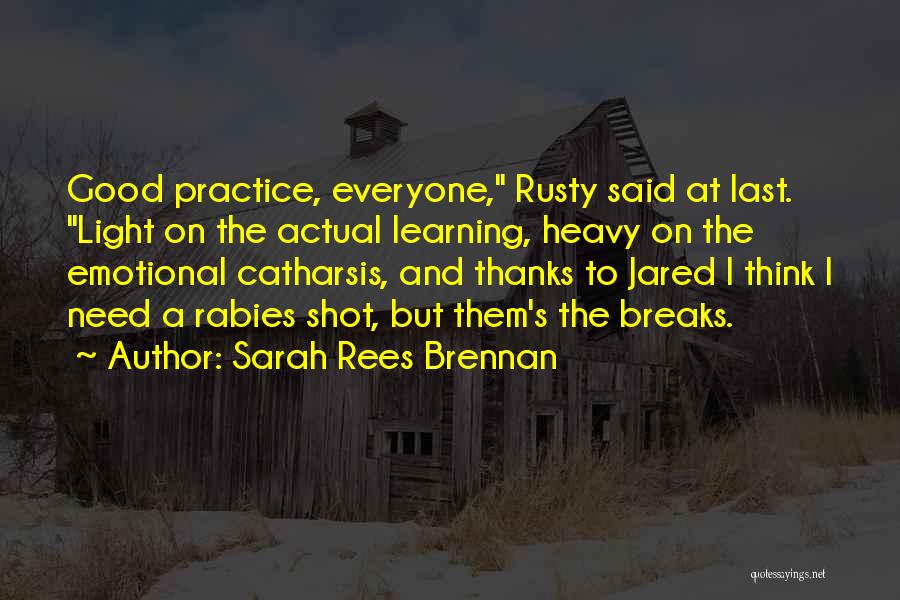 Sarah Rees Brennan Quotes: Good Practice, Everyone, Rusty Said At Last. Light On The Actual Learning, Heavy On The Emotional Catharsis, And Thanks To
