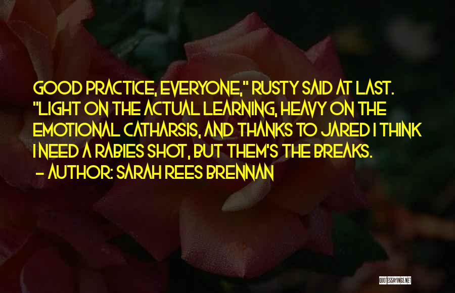 Sarah Rees Brennan Quotes: Good Practice, Everyone, Rusty Said At Last. Light On The Actual Learning, Heavy On The Emotional Catharsis, And Thanks To