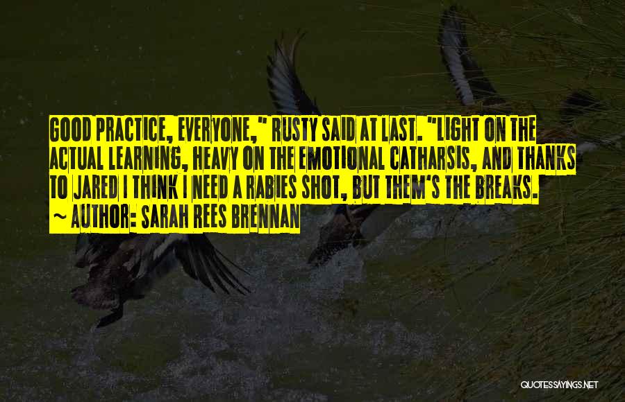 Sarah Rees Brennan Quotes: Good Practice, Everyone, Rusty Said At Last. Light On The Actual Learning, Heavy On The Emotional Catharsis, And Thanks To