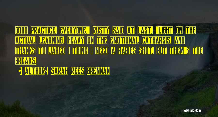Sarah Rees Brennan Quotes: Good Practice, Everyone, Rusty Said At Last. Light On The Actual Learning, Heavy On The Emotional Catharsis, And Thanks To