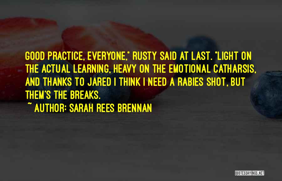 Sarah Rees Brennan Quotes: Good Practice, Everyone, Rusty Said At Last. Light On The Actual Learning, Heavy On The Emotional Catharsis, And Thanks To