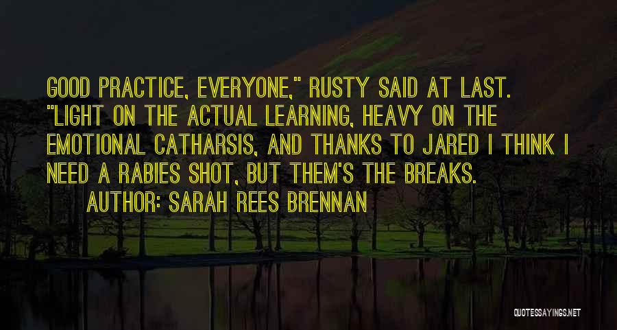 Sarah Rees Brennan Quotes: Good Practice, Everyone, Rusty Said At Last. Light On The Actual Learning, Heavy On The Emotional Catharsis, And Thanks To