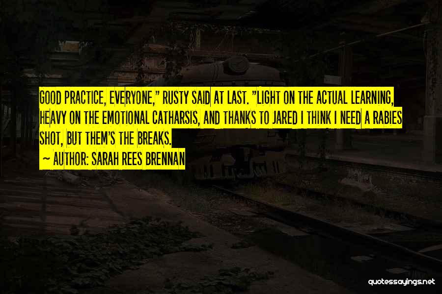 Sarah Rees Brennan Quotes: Good Practice, Everyone, Rusty Said At Last. Light On The Actual Learning, Heavy On The Emotional Catharsis, And Thanks To