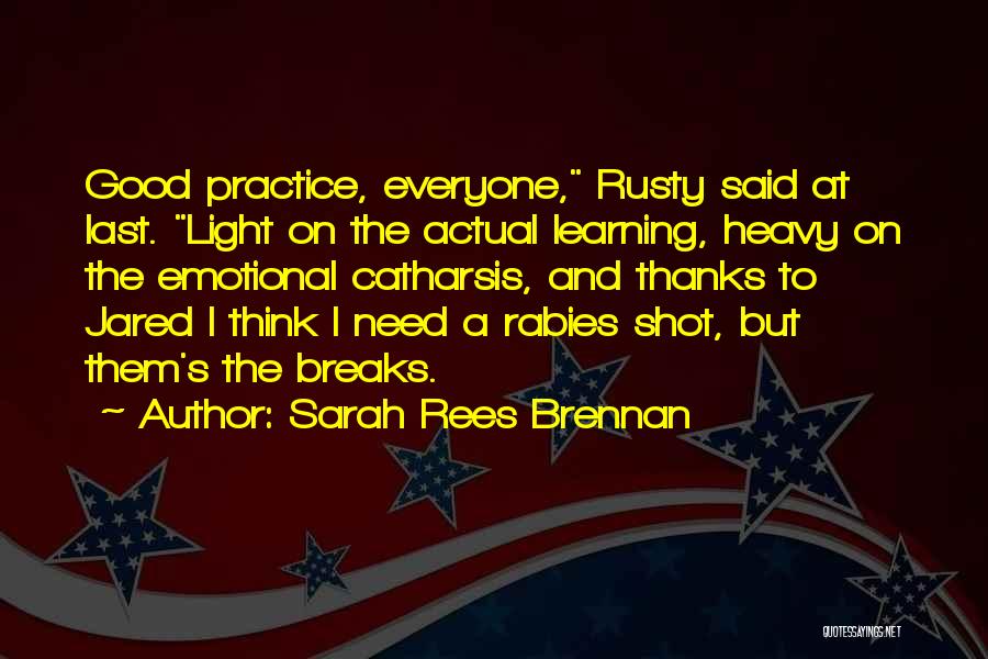 Sarah Rees Brennan Quotes: Good Practice, Everyone, Rusty Said At Last. Light On The Actual Learning, Heavy On The Emotional Catharsis, And Thanks To