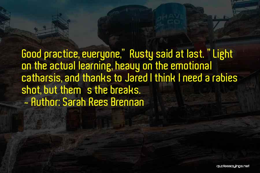 Sarah Rees Brennan Quotes: Good Practice, Everyone, Rusty Said At Last. Light On The Actual Learning, Heavy On The Emotional Catharsis, And Thanks To