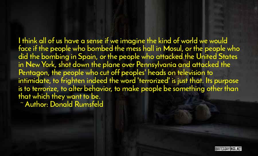 Donald Rumsfeld Quotes: I Think All Of Us Have A Sense If We Imagine The Kind Of World We Would Face If The