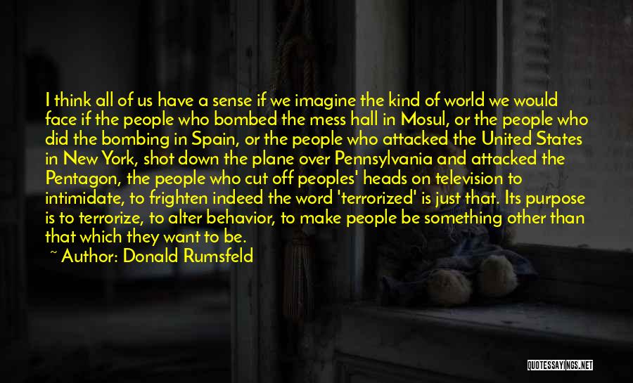 Donald Rumsfeld Quotes: I Think All Of Us Have A Sense If We Imagine The Kind Of World We Would Face If The