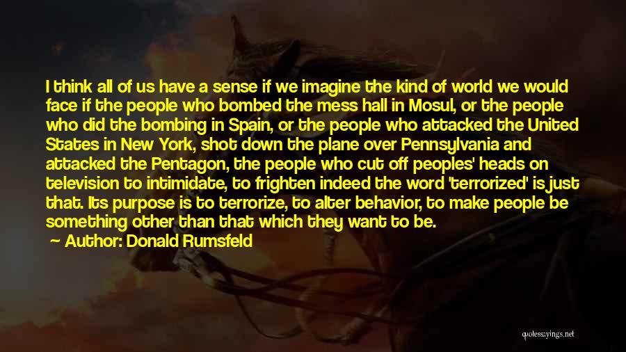 Donald Rumsfeld Quotes: I Think All Of Us Have A Sense If We Imagine The Kind Of World We Would Face If The