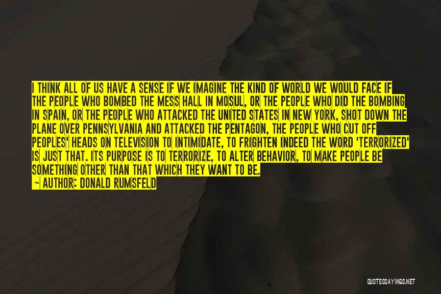 Donald Rumsfeld Quotes: I Think All Of Us Have A Sense If We Imagine The Kind Of World We Would Face If The