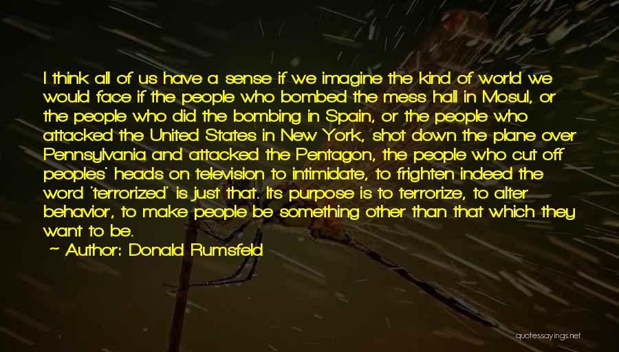 Donald Rumsfeld Quotes: I Think All Of Us Have A Sense If We Imagine The Kind Of World We Would Face If The