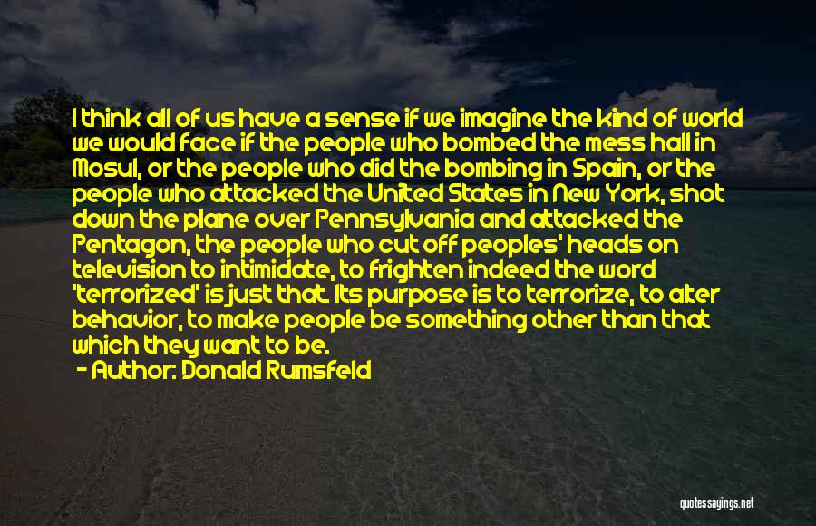 Donald Rumsfeld Quotes: I Think All Of Us Have A Sense If We Imagine The Kind Of World We Would Face If The