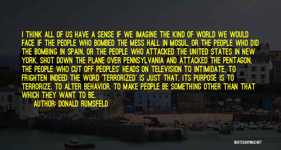 Donald Rumsfeld Quotes: I Think All Of Us Have A Sense If We Imagine The Kind Of World We Would Face If The