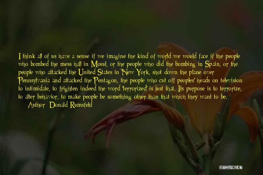 Donald Rumsfeld Quotes: I Think All Of Us Have A Sense If We Imagine The Kind Of World We Would Face If The