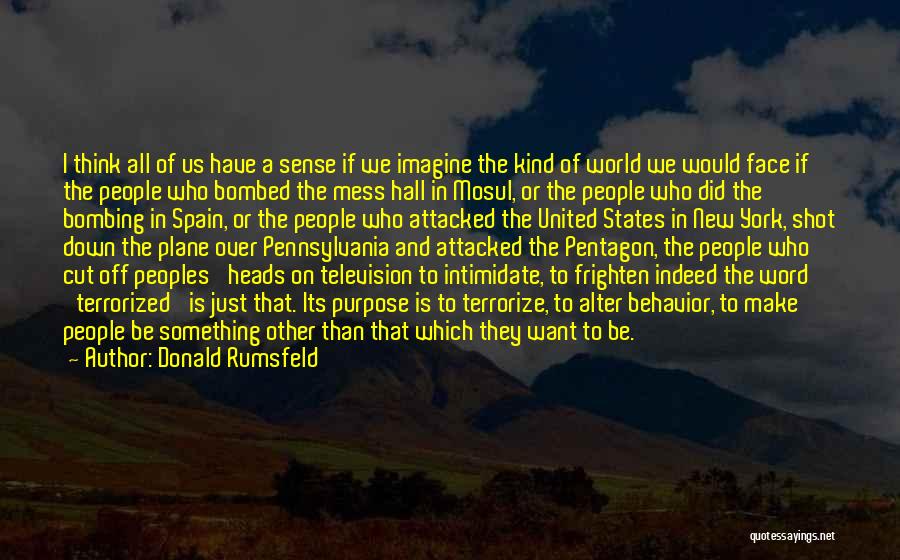 Donald Rumsfeld Quotes: I Think All Of Us Have A Sense If We Imagine The Kind Of World We Would Face If The
