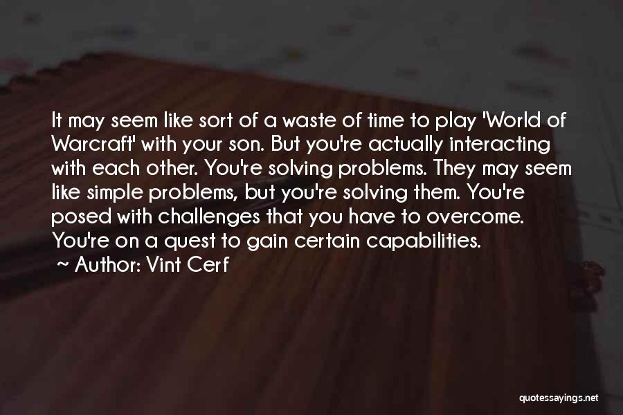 Vint Cerf Quotes: It May Seem Like Sort Of A Waste Of Time To Play 'world Of Warcraft' With Your Son. But You're