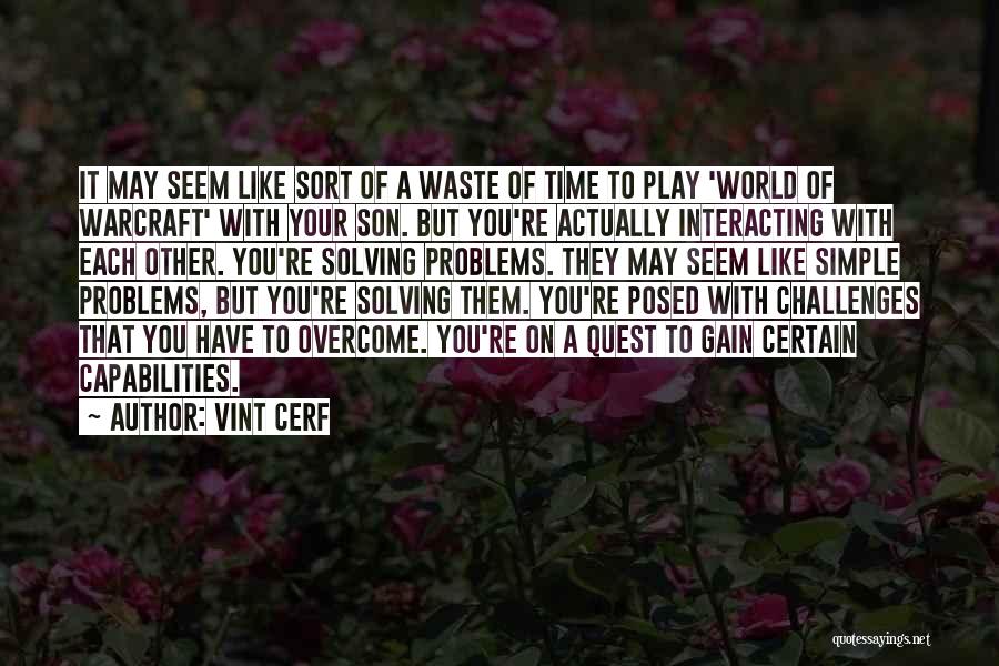 Vint Cerf Quotes: It May Seem Like Sort Of A Waste Of Time To Play 'world Of Warcraft' With Your Son. But You're