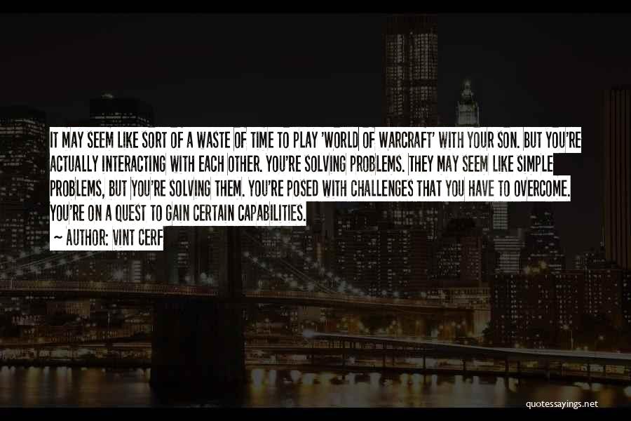 Vint Cerf Quotes: It May Seem Like Sort Of A Waste Of Time To Play 'world Of Warcraft' With Your Son. But You're