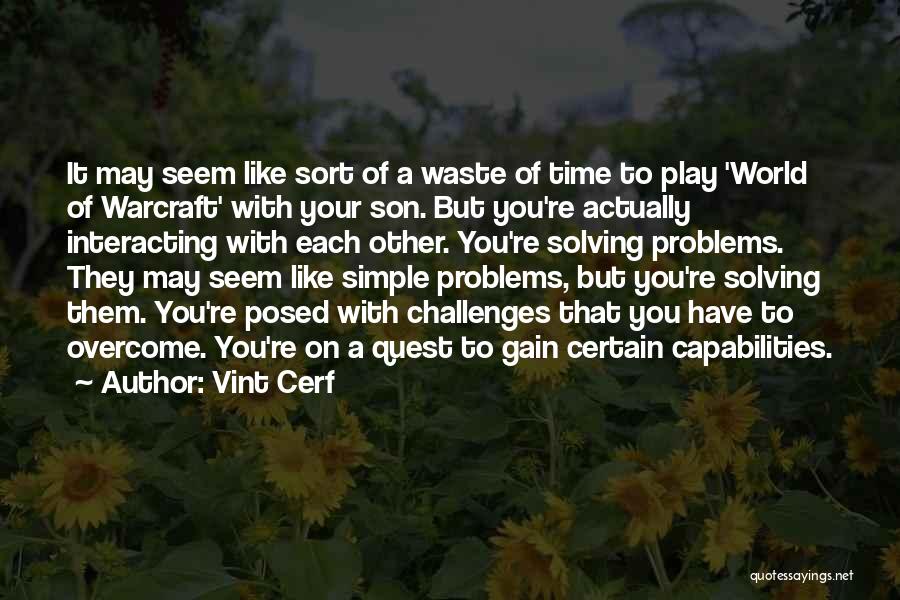 Vint Cerf Quotes: It May Seem Like Sort Of A Waste Of Time To Play 'world Of Warcraft' With Your Son. But You're