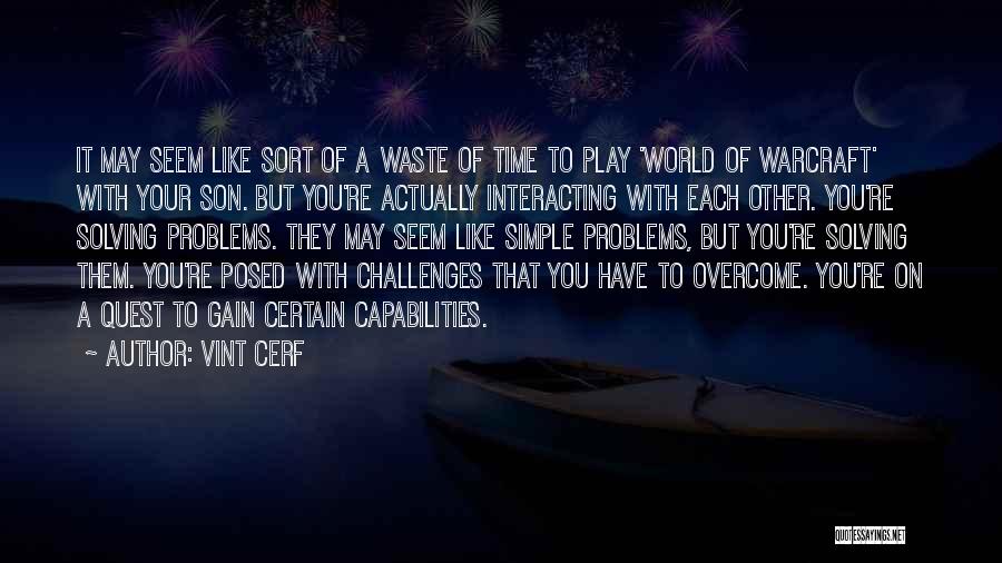 Vint Cerf Quotes: It May Seem Like Sort Of A Waste Of Time To Play 'world Of Warcraft' With Your Son. But You're