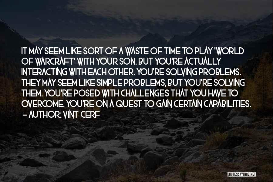 Vint Cerf Quotes: It May Seem Like Sort Of A Waste Of Time To Play 'world Of Warcraft' With Your Son. But You're