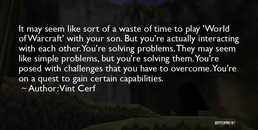 Vint Cerf Quotes: It May Seem Like Sort Of A Waste Of Time To Play 'world Of Warcraft' With Your Son. But You're