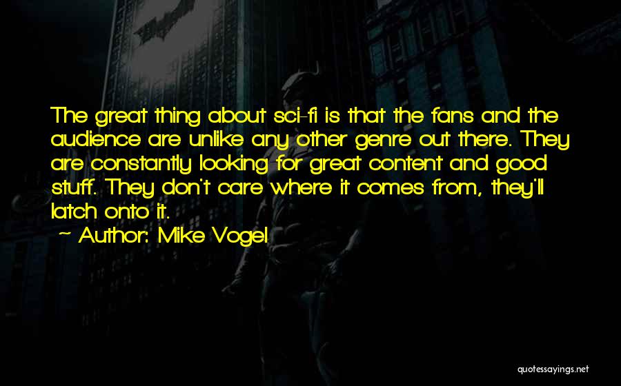 Mike Vogel Quotes: The Great Thing About Sci-fi Is That The Fans And The Audience Are Unlike Any Other Genre Out There. They