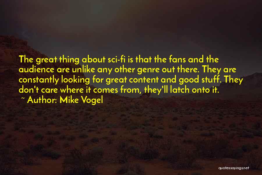 Mike Vogel Quotes: The Great Thing About Sci-fi Is That The Fans And The Audience Are Unlike Any Other Genre Out There. They