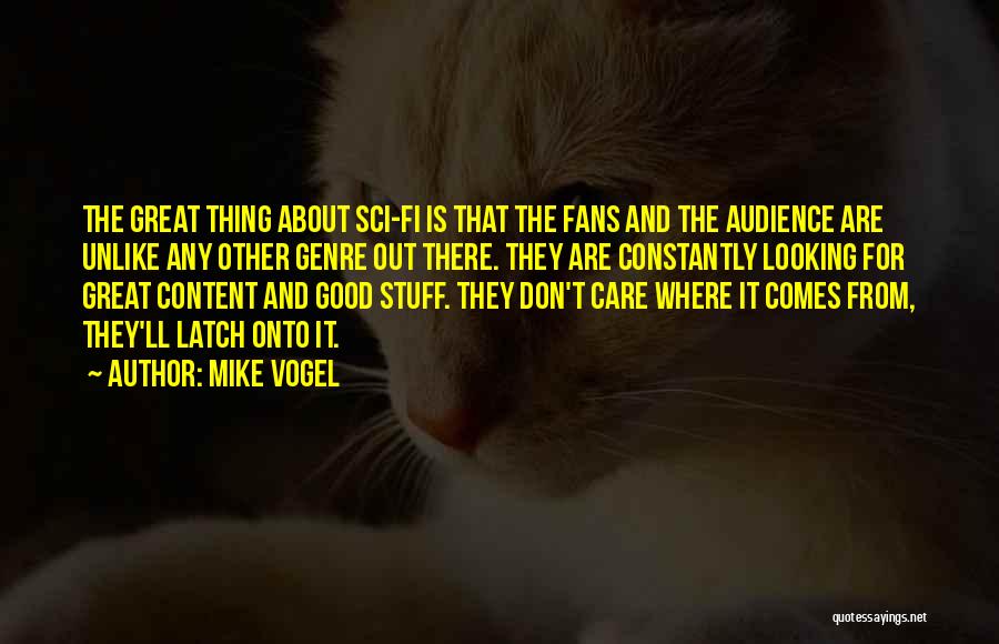 Mike Vogel Quotes: The Great Thing About Sci-fi Is That The Fans And The Audience Are Unlike Any Other Genre Out There. They
