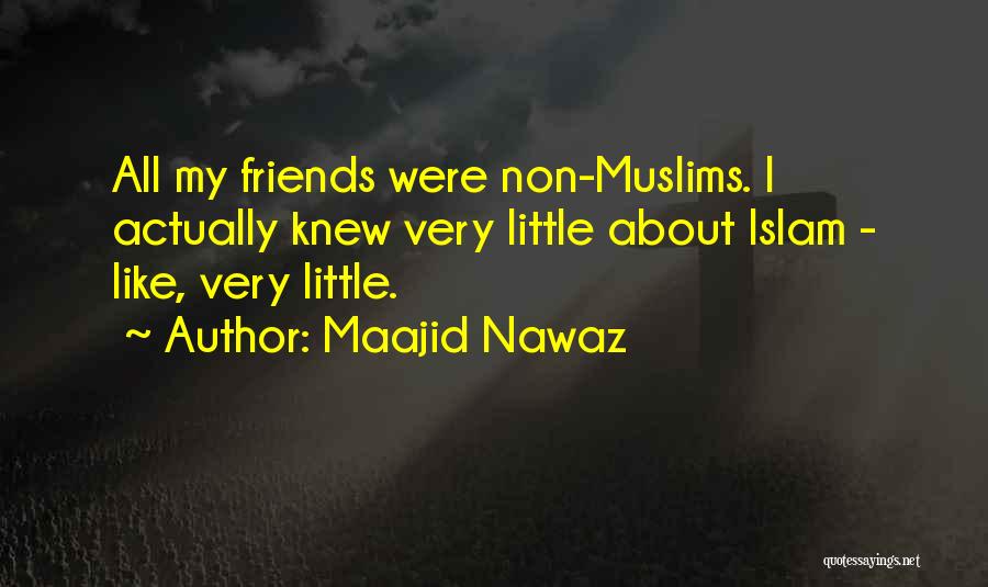 Maajid Nawaz Quotes: All My Friends Were Non-muslims. I Actually Knew Very Little About Islam - Like, Very Little.