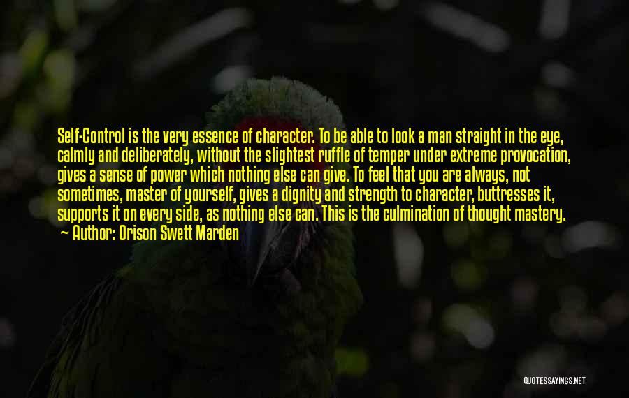 Orison Swett Marden Quotes: Self-control Is The Very Essence Of Character. To Be Able To Look A Man Straight In The Eye, Calmly And