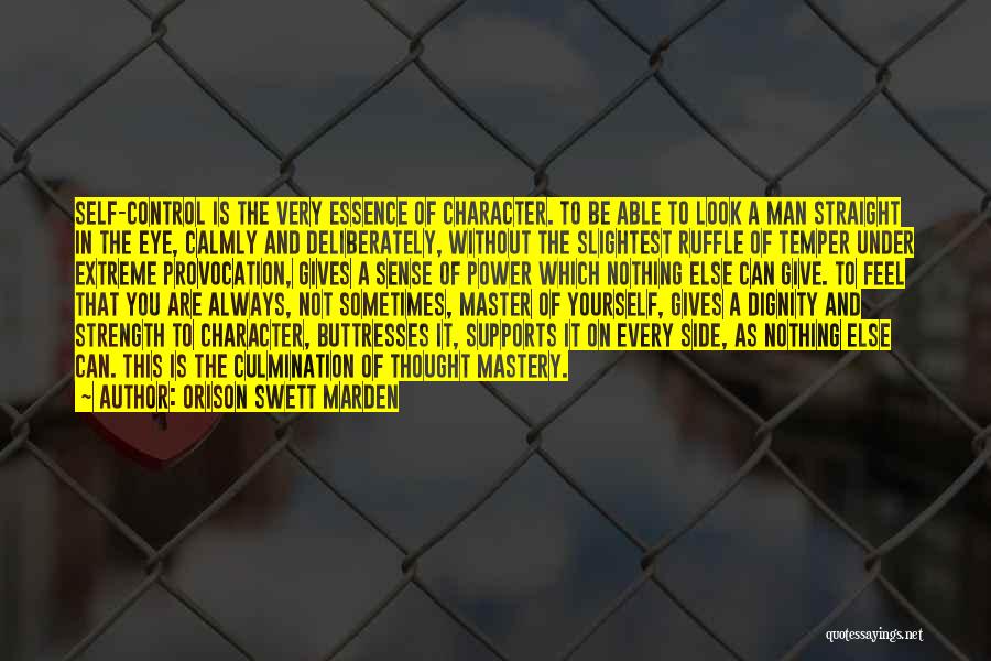 Orison Swett Marden Quotes: Self-control Is The Very Essence Of Character. To Be Able To Look A Man Straight In The Eye, Calmly And