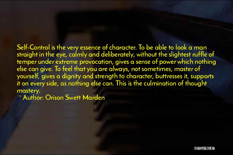 Orison Swett Marden Quotes: Self-control Is The Very Essence Of Character. To Be Able To Look A Man Straight In The Eye, Calmly And