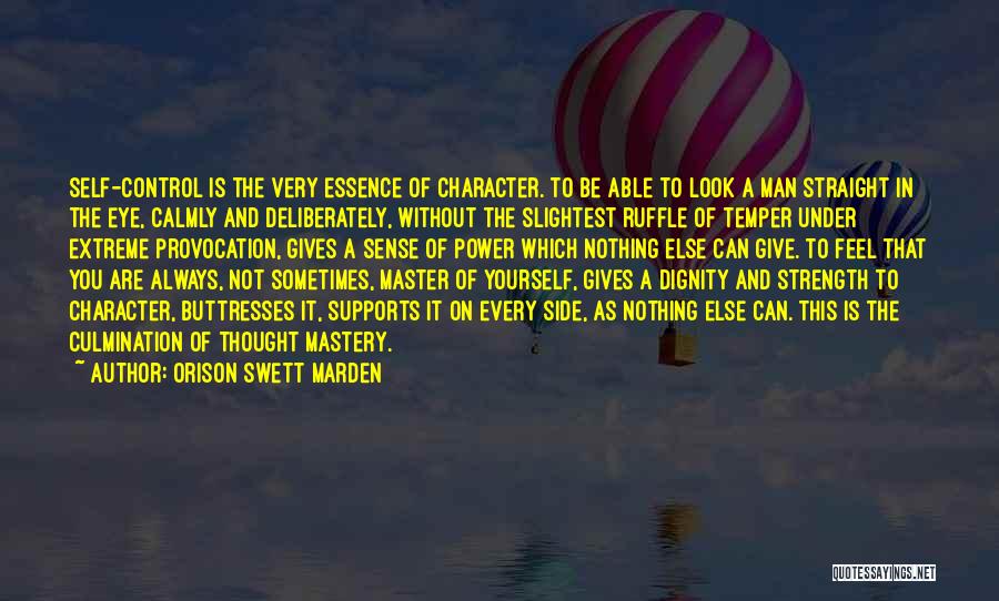 Orison Swett Marden Quotes: Self-control Is The Very Essence Of Character. To Be Able To Look A Man Straight In The Eye, Calmly And